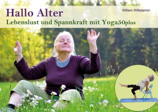 Hallo Alter: Lebenslust und Spannkraft mit Yoga50plus von Willem Wittstamm