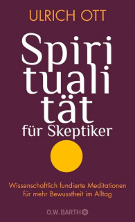 Spiritualität für Skeptiker von Ulrich Ott