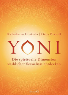 Yoni - die spirituelle Dimension weiblicher Sexualität entdecken von Kalashatra Govinda