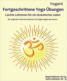 Fortgeschrittene Yoga Übungen: Leichte Lektionen für ein ekstatisches Leben von Yogani