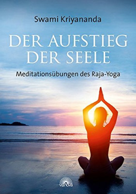 Der Aufstieg der Seele: Meditationsübungen des Raja-Yoga von Swami Kriyananda